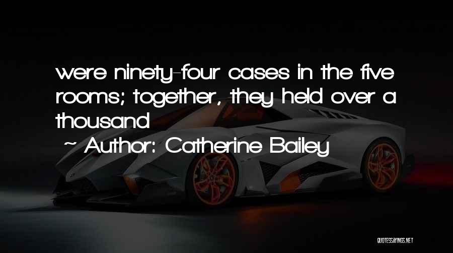Catherine Bailey Quotes: Were Ninety-four Cases In The Five Rooms; Together, They Held Over A Thousand