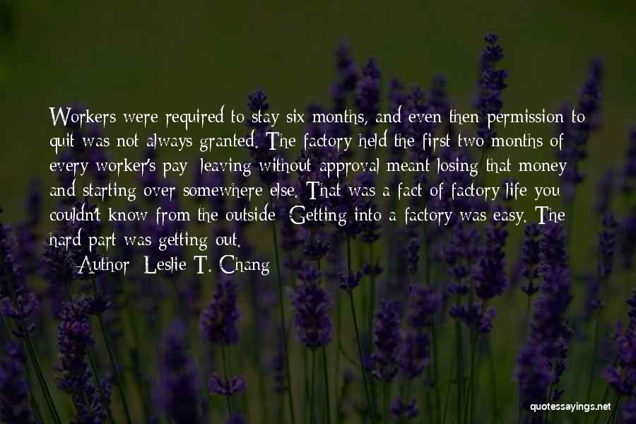 Leslie T. Chang Quotes: Workers Were Required To Stay Six Months, And Even Then Permission To Quit Was Not Always Granted. The Factory Held