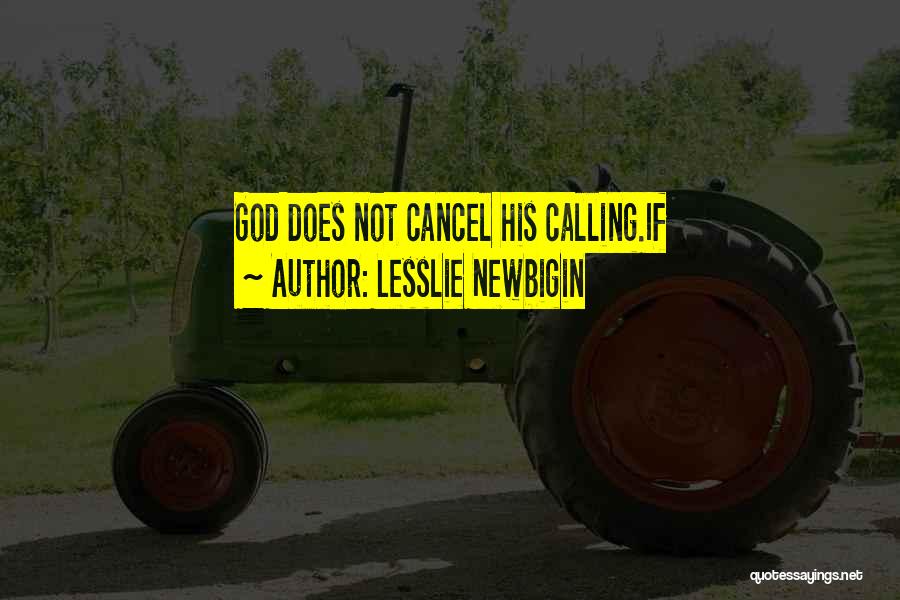 Lesslie Newbigin Quotes: God Does Not Cancel His Calling.if