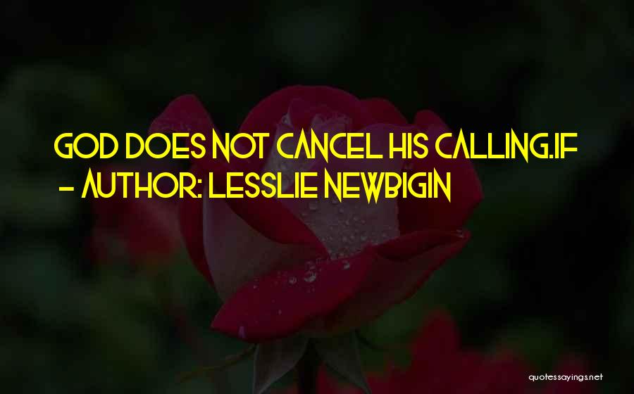 Lesslie Newbigin Quotes: God Does Not Cancel His Calling.if