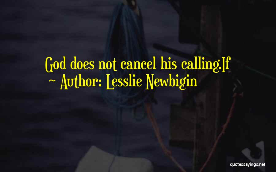 Lesslie Newbigin Quotes: God Does Not Cancel His Calling.if