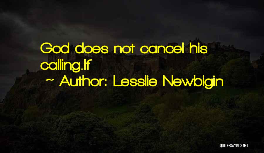 Lesslie Newbigin Quotes: God Does Not Cancel His Calling.if