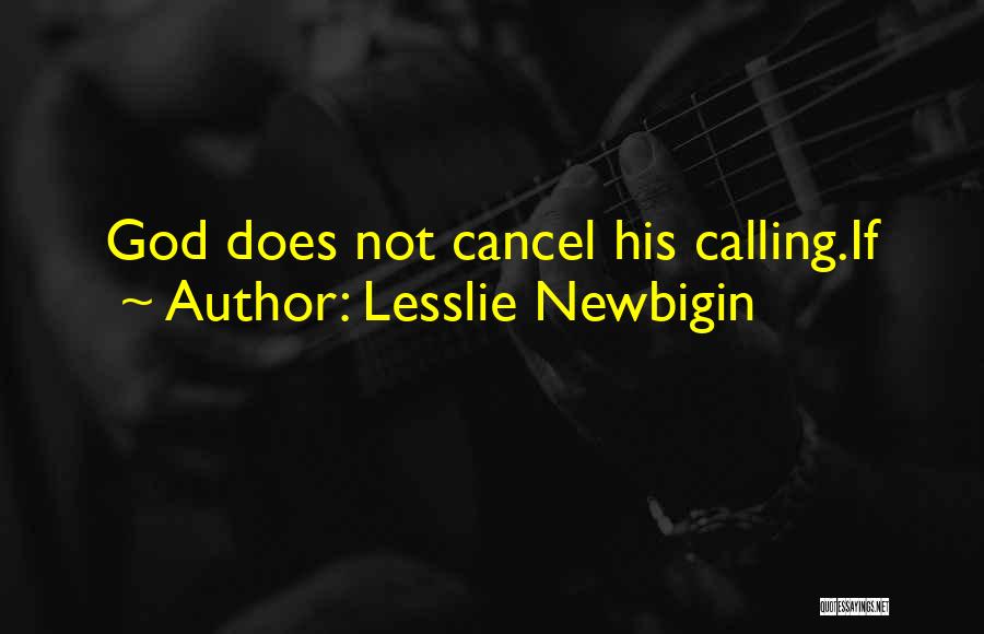 Lesslie Newbigin Quotes: God Does Not Cancel His Calling.if