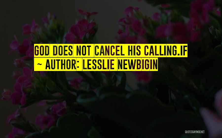 Lesslie Newbigin Quotes: God Does Not Cancel His Calling.if