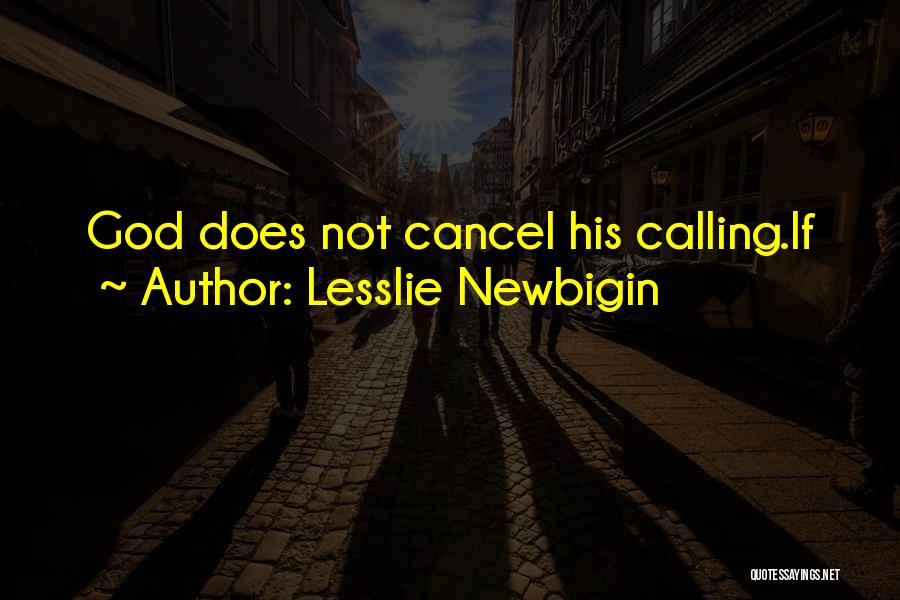 Lesslie Newbigin Quotes: God Does Not Cancel His Calling.if