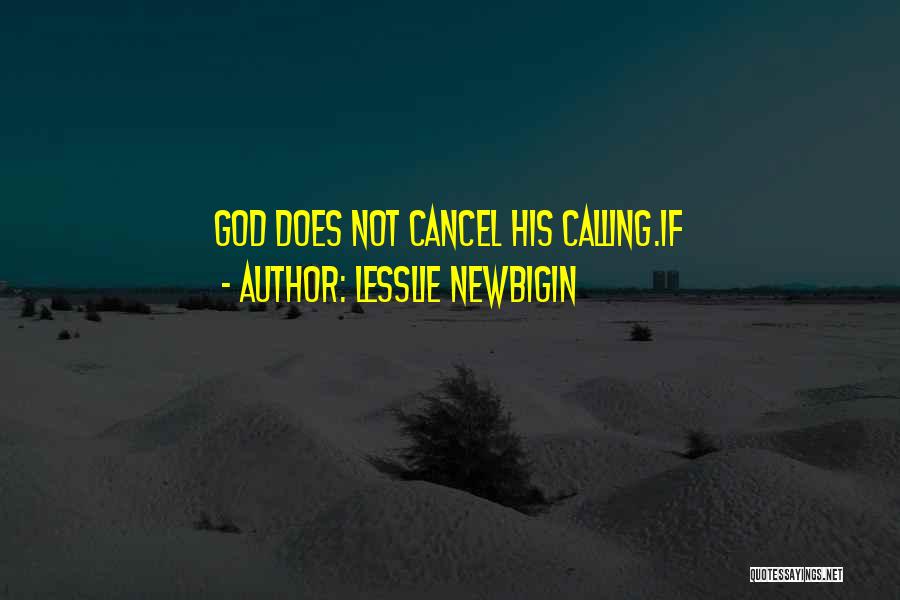 Lesslie Newbigin Quotes: God Does Not Cancel His Calling.if