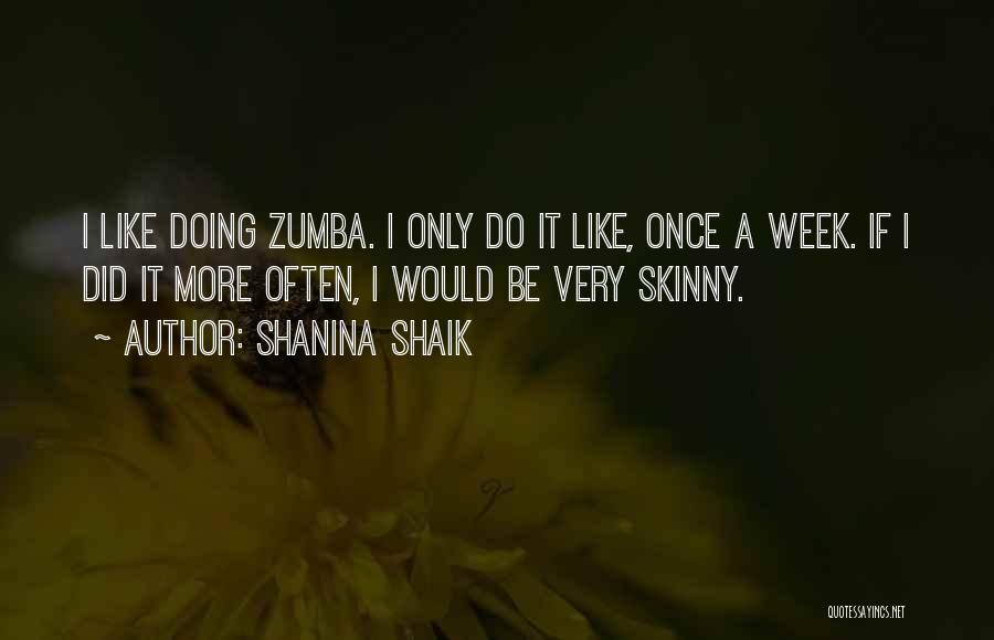 Shanina Shaik Quotes: I Like Doing Zumba. I Only Do It Like, Once A Week. If I Did It More Often, I Would