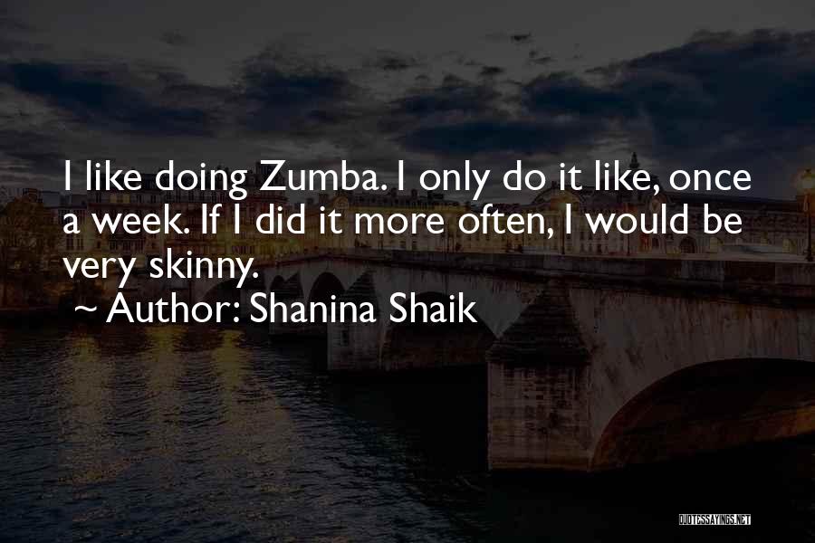 Shanina Shaik Quotes: I Like Doing Zumba. I Only Do It Like, Once A Week. If I Did It More Often, I Would