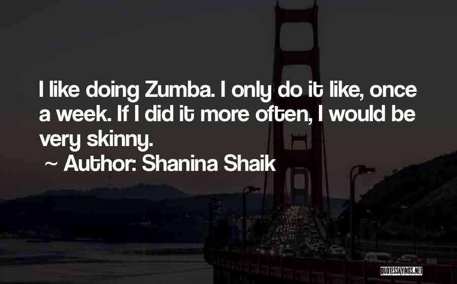 Shanina Shaik Quotes: I Like Doing Zumba. I Only Do It Like, Once A Week. If I Did It More Often, I Would