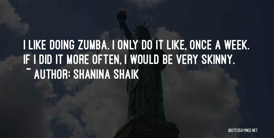 Shanina Shaik Quotes: I Like Doing Zumba. I Only Do It Like, Once A Week. If I Did It More Often, I Would