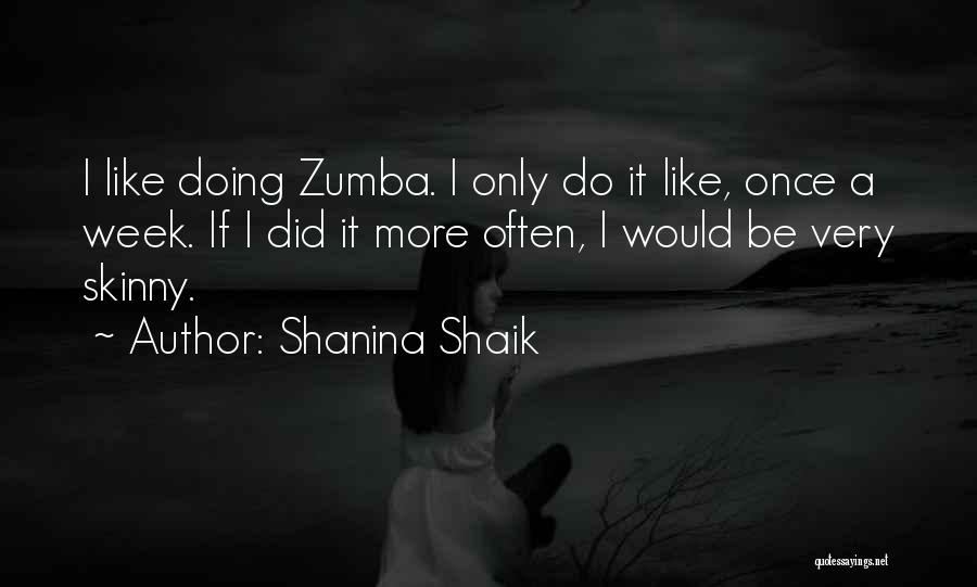 Shanina Shaik Quotes: I Like Doing Zumba. I Only Do It Like, Once A Week. If I Did It More Often, I Would