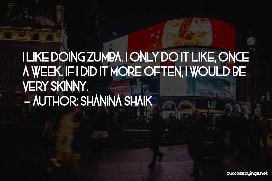 Shanina Shaik Quotes: I Like Doing Zumba. I Only Do It Like, Once A Week. If I Did It More Often, I Would