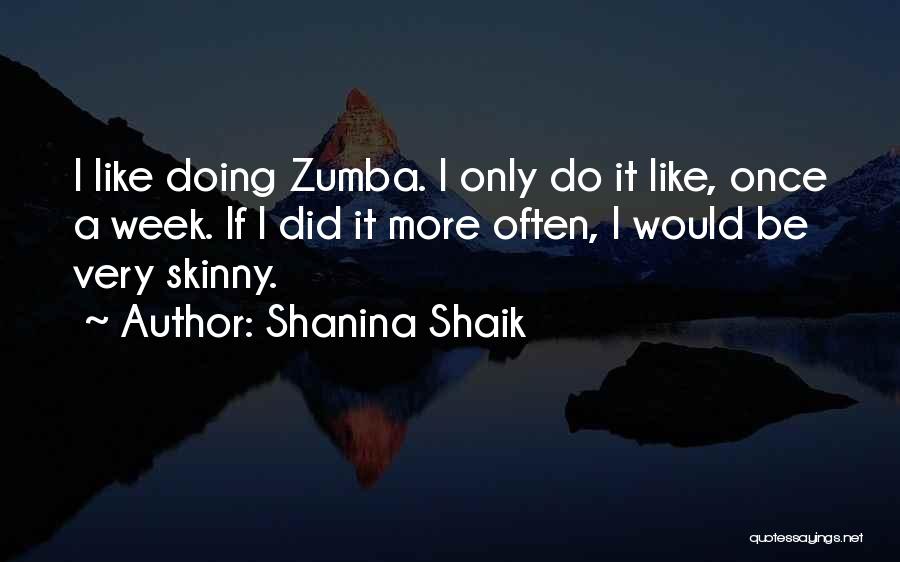 Shanina Shaik Quotes: I Like Doing Zumba. I Only Do It Like, Once A Week. If I Did It More Often, I Would