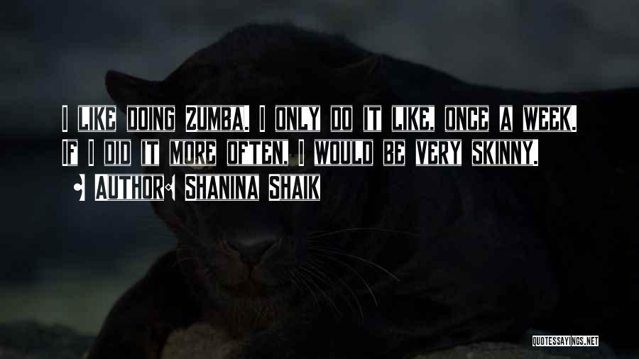 Shanina Shaik Quotes: I Like Doing Zumba. I Only Do It Like, Once A Week. If I Did It More Often, I Would