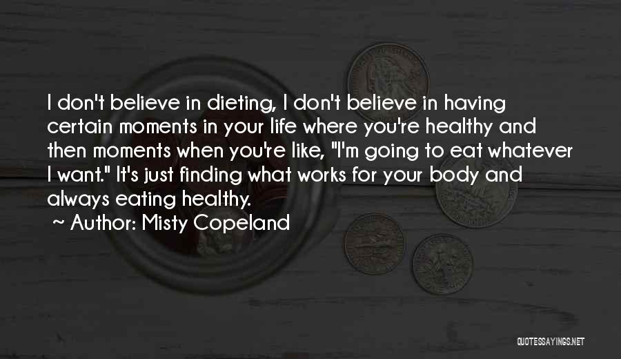 Misty Copeland Quotes: I Don't Believe In Dieting, I Don't Believe In Having Certain Moments In Your Life Where You're Healthy And Then