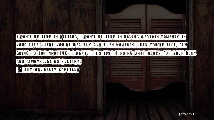 Misty Copeland Quotes: I Don't Believe In Dieting, I Don't Believe In Having Certain Moments In Your Life Where You're Healthy And Then