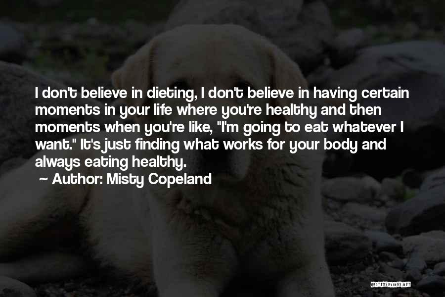 Misty Copeland Quotes: I Don't Believe In Dieting, I Don't Believe In Having Certain Moments In Your Life Where You're Healthy And Then