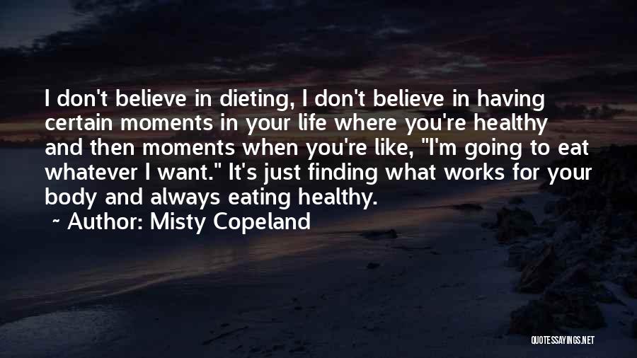 Misty Copeland Quotes: I Don't Believe In Dieting, I Don't Believe In Having Certain Moments In Your Life Where You're Healthy And Then