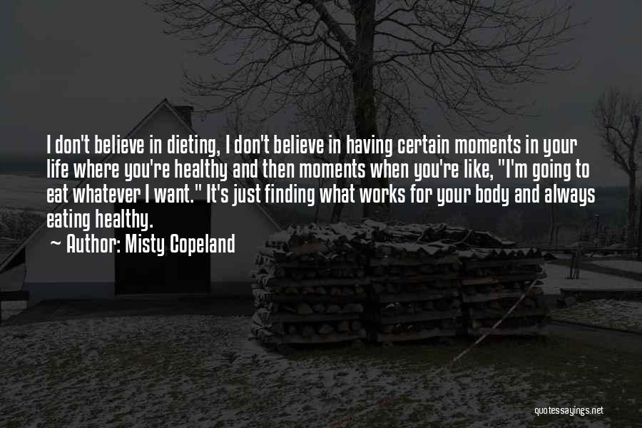 Misty Copeland Quotes: I Don't Believe In Dieting, I Don't Believe In Having Certain Moments In Your Life Where You're Healthy And Then