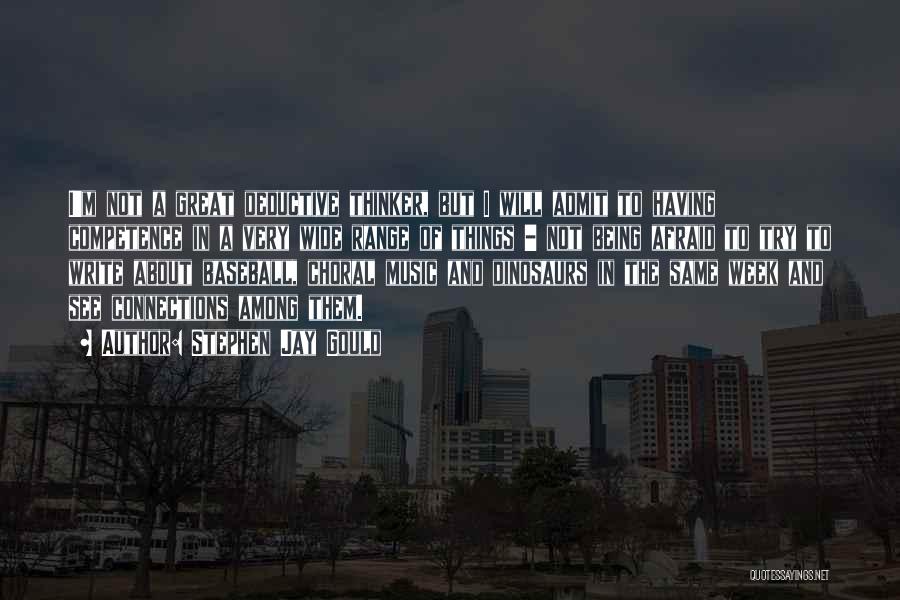 Stephen Jay Gould Quotes: I'm Not A Great Deductive Thinker, But I Will Admit To Having Competence In A Very Wide Range Of Things