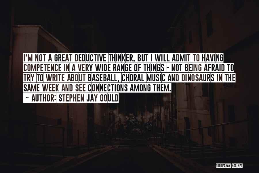 Stephen Jay Gould Quotes: I'm Not A Great Deductive Thinker, But I Will Admit To Having Competence In A Very Wide Range Of Things