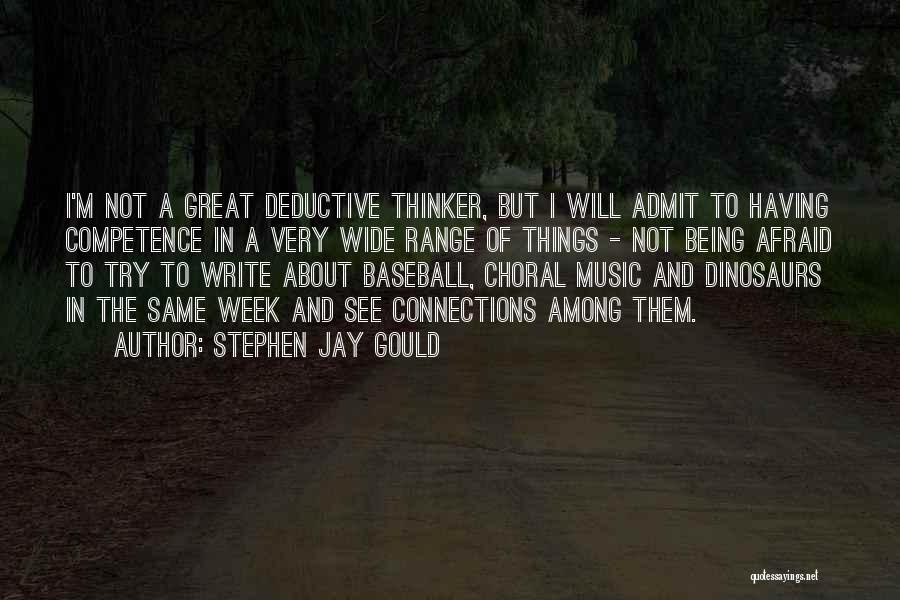 Stephen Jay Gould Quotes: I'm Not A Great Deductive Thinker, But I Will Admit To Having Competence In A Very Wide Range Of Things