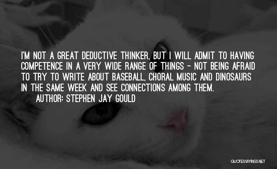 Stephen Jay Gould Quotes: I'm Not A Great Deductive Thinker, But I Will Admit To Having Competence In A Very Wide Range Of Things