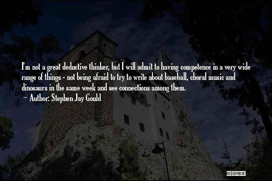 Stephen Jay Gould Quotes: I'm Not A Great Deductive Thinker, But I Will Admit To Having Competence In A Very Wide Range Of Things