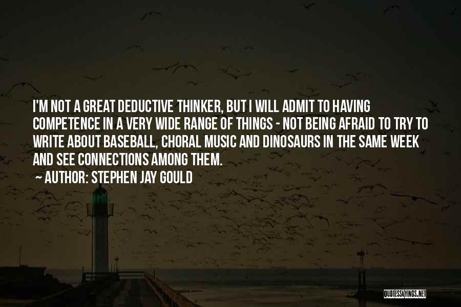 Stephen Jay Gould Quotes: I'm Not A Great Deductive Thinker, But I Will Admit To Having Competence In A Very Wide Range Of Things