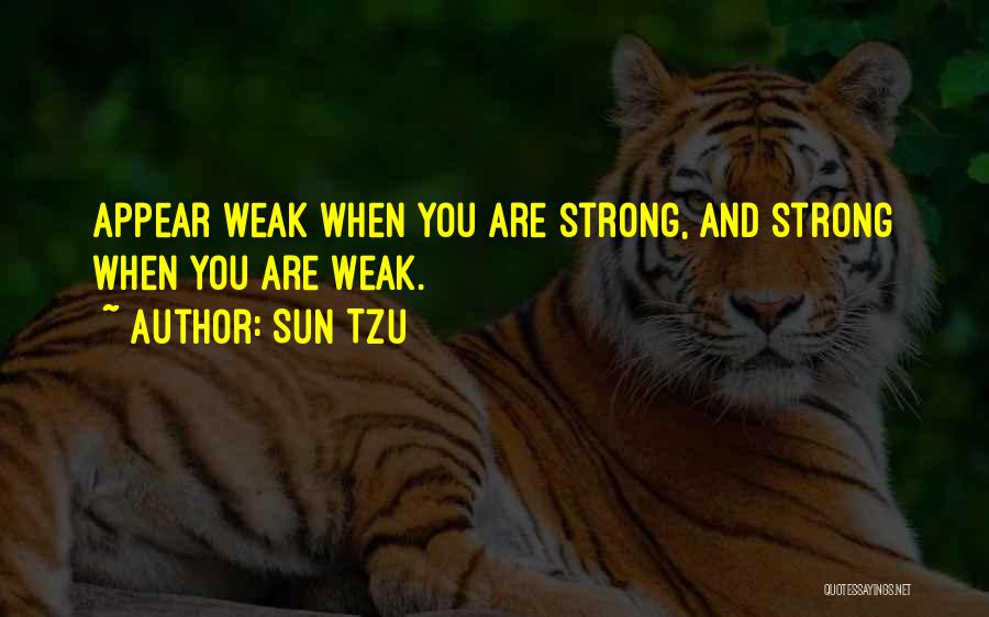 Sun Tzu Quotes: Appear Weak When You Are Strong, And Strong When You Are Weak.