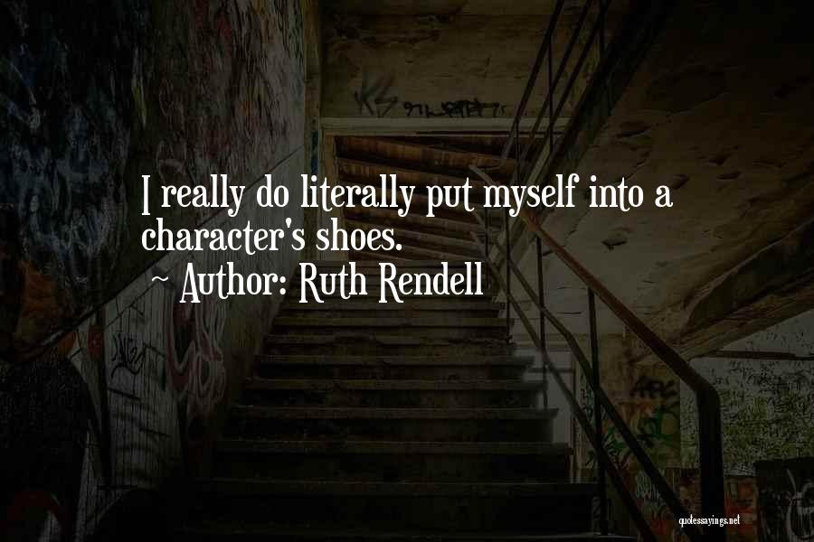 Ruth Rendell Quotes: I Really Do Literally Put Myself Into A Character's Shoes.