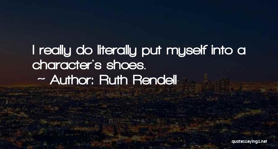 Ruth Rendell Quotes: I Really Do Literally Put Myself Into A Character's Shoes.