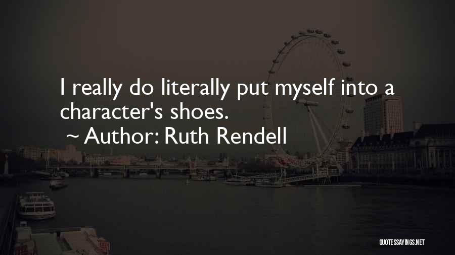 Ruth Rendell Quotes: I Really Do Literally Put Myself Into A Character's Shoes.