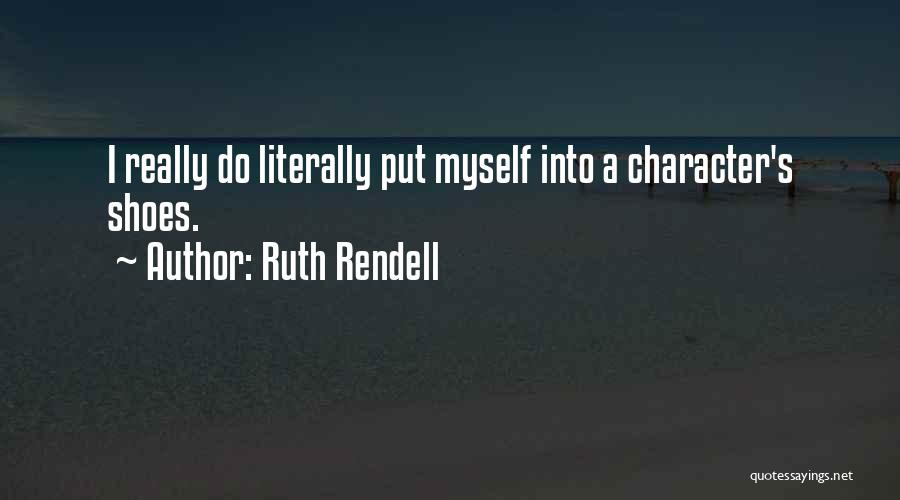 Ruth Rendell Quotes: I Really Do Literally Put Myself Into A Character's Shoes.