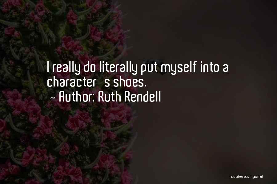 Ruth Rendell Quotes: I Really Do Literally Put Myself Into A Character's Shoes.