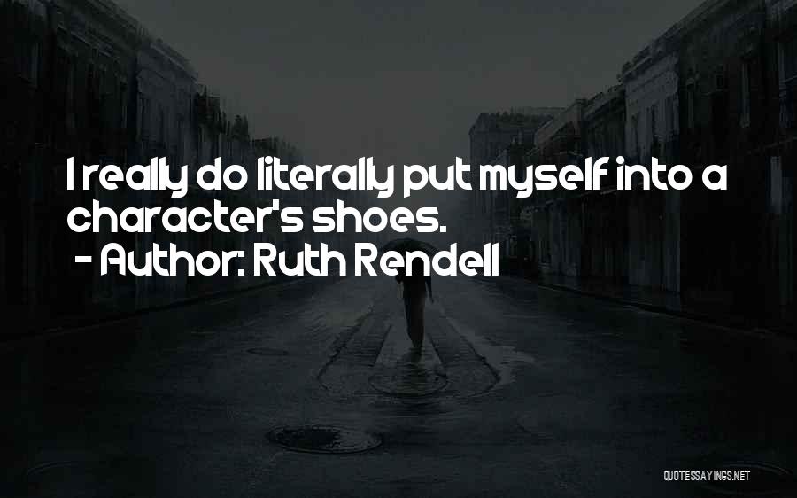 Ruth Rendell Quotes: I Really Do Literally Put Myself Into A Character's Shoes.