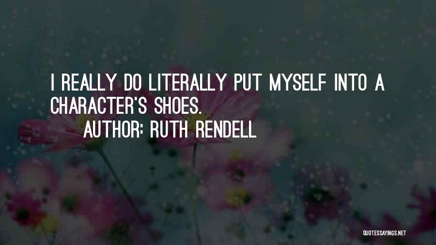Ruth Rendell Quotes: I Really Do Literally Put Myself Into A Character's Shoes.