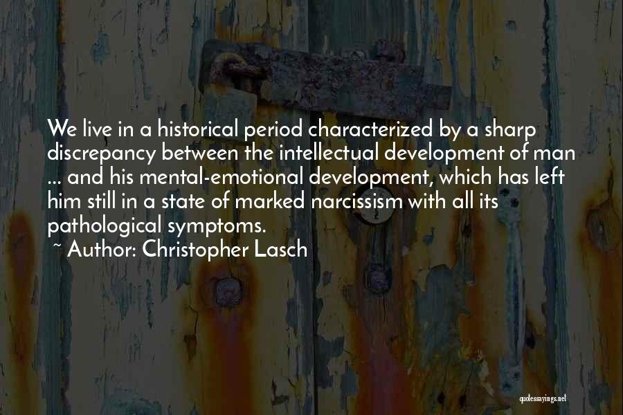 Christopher Lasch Quotes: We Live In A Historical Period Characterized By A Sharp Discrepancy Between The Intellectual Development Of Man ... And His