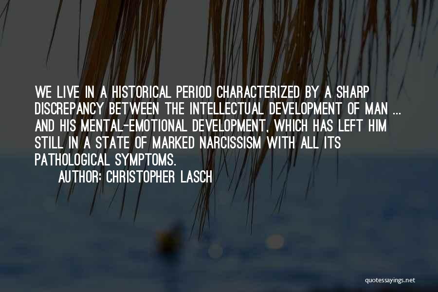 Christopher Lasch Quotes: We Live In A Historical Period Characterized By A Sharp Discrepancy Between The Intellectual Development Of Man ... And His