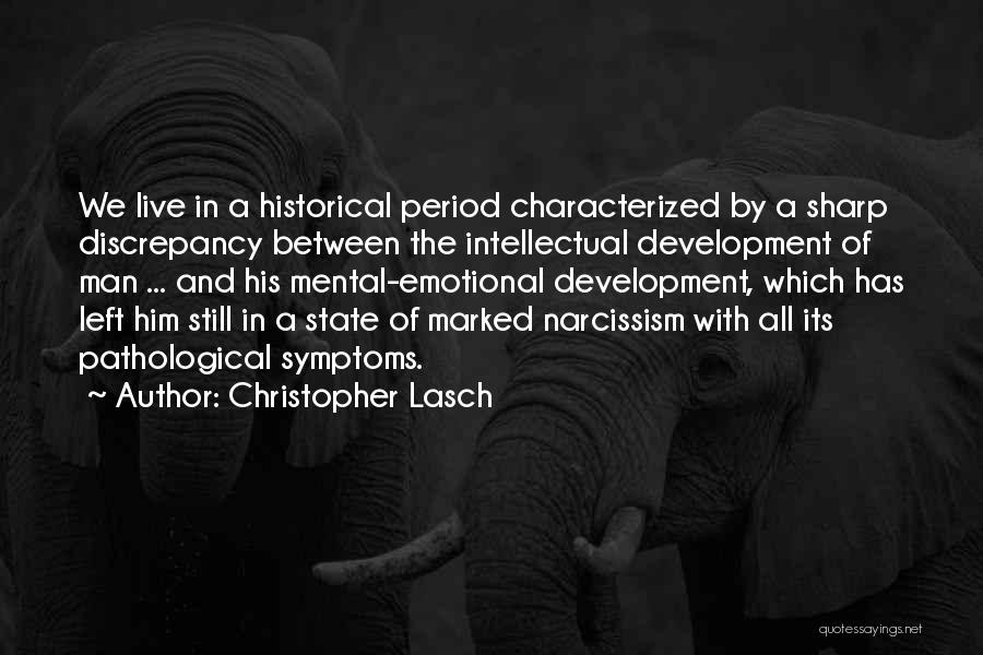 Christopher Lasch Quotes: We Live In A Historical Period Characterized By A Sharp Discrepancy Between The Intellectual Development Of Man ... And His