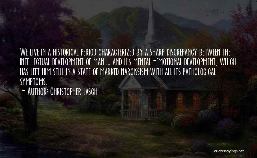 Christopher Lasch Quotes: We Live In A Historical Period Characterized By A Sharp Discrepancy Between The Intellectual Development Of Man ... And His