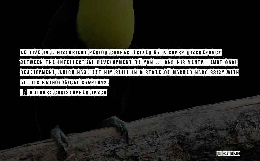 Christopher Lasch Quotes: We Live In A Historical Period Characterized By A Sharp Discrepancy Between The Intellectual Development Of Man ... And His