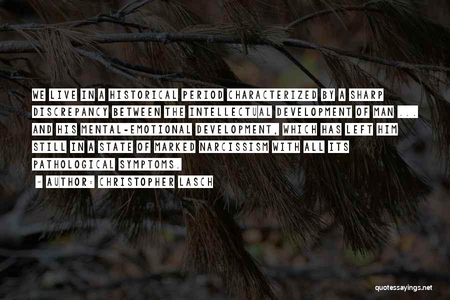 Christopher Lasch Quotes: We Live In A Historical Period Characterized By A Sharp Discrepancy Between The Intellectual Development Of Man ... And His