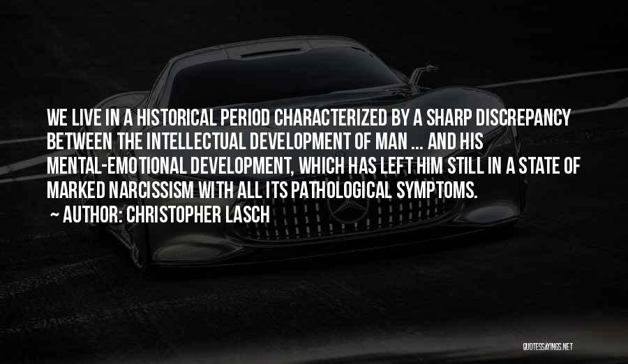 Christopher Lasch Quotes: We Live In A Historical Period Characterized By A Sharp Discrepancy Between The Intellectual Development Of Man ... And His