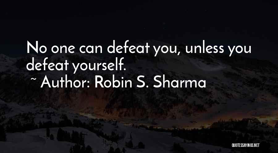 Robin S. Sharma Quotes: No One Can Defeat You, Unless You Defeat Yourself.
