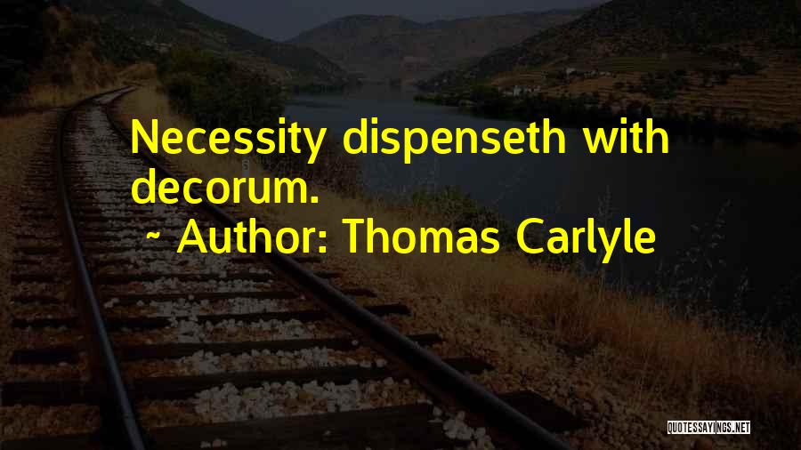 Thomas Carlyle Quotes: Necessity Dispenseth With Decorum.