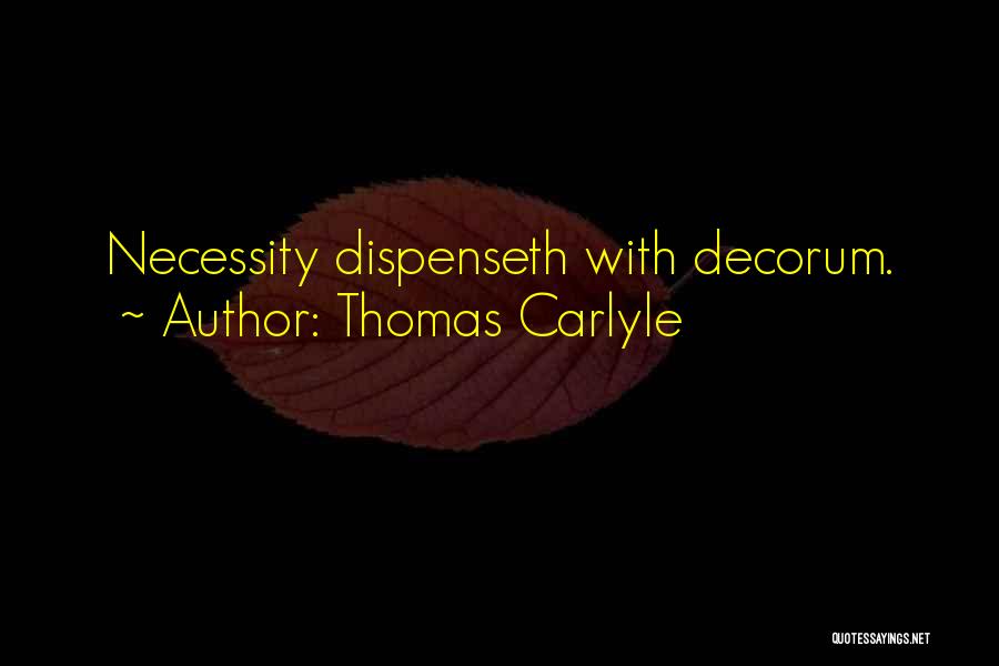 Thomas Carlyle Quotes: Necessity Dispenseth With Decorum.