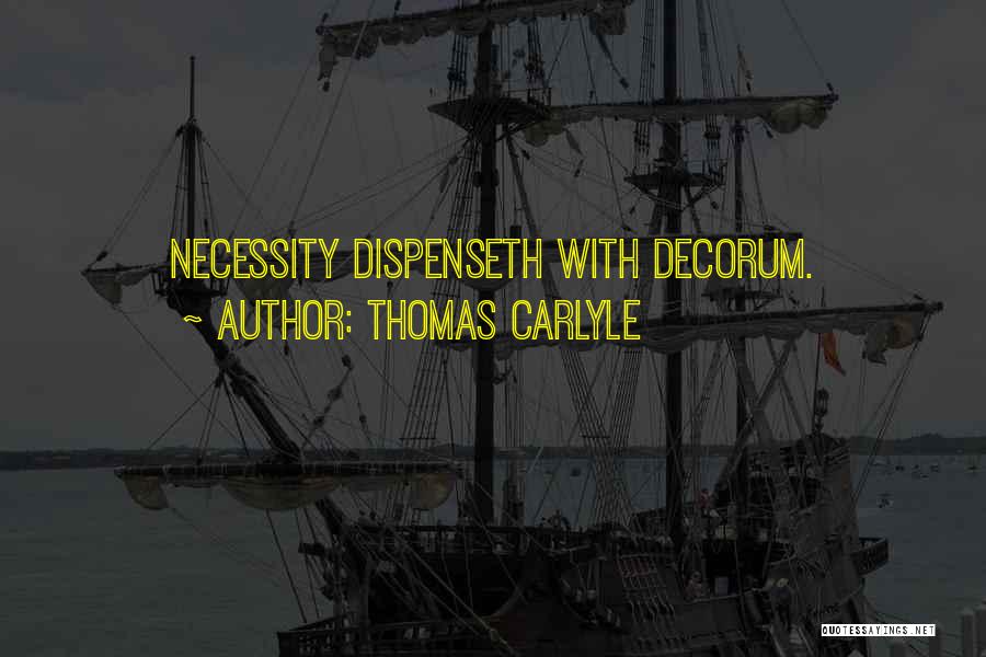 Thomas Carlyle Quotes: Necessity Dispenseth With Decorum.