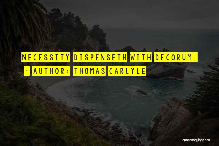 Thomas Carlyle Quotes: Necessity Dispenseth With Decorum.