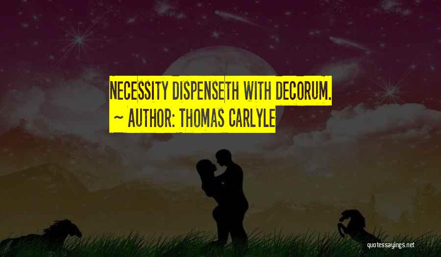 Thomas Carlyle Quotes: Necessity Dispenseth With Decorum.